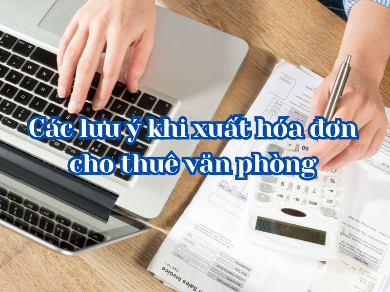 Các lưu ý khi xuất hóa đơn cho thuê văn phòng