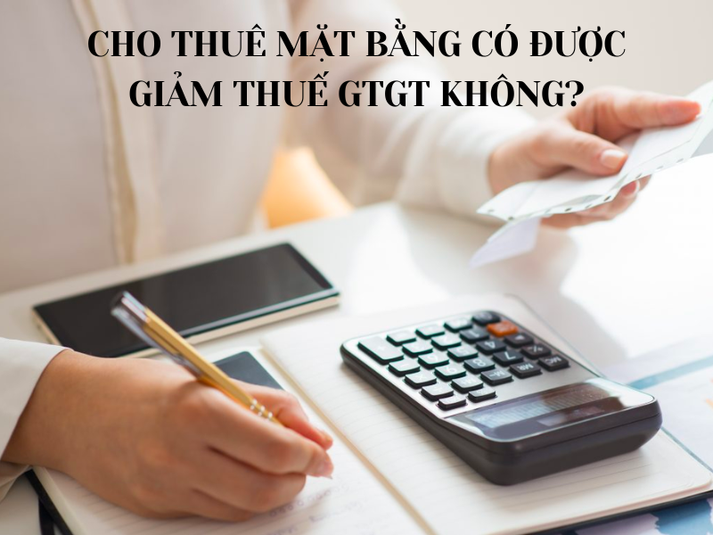 Cho thuê mặt bằng có được giảm thuế GTGT không?