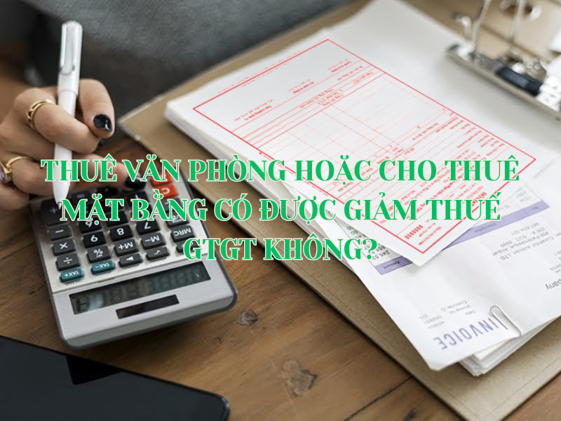 Thuê văn phòng hoặc cho thuê mặt bằng có được giảm thuế GTGT không?